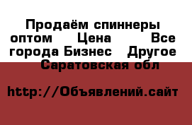 Продаём спиннеры оптом.  › Цена ­ 40 - Все города Бизнес » Другое   . Саратовская обл.